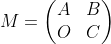 M=\begin{pmatrix} A & B \\ O & C\end{pmatrix}